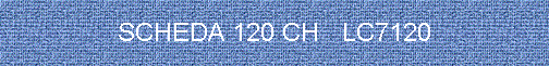 SCHEDA 120 CH - LC7120